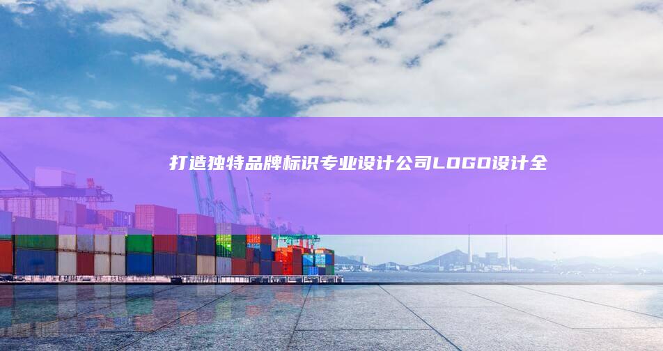 打造独特品牌标识：专业设计公司LOGO设计全解析